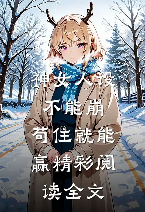 神女人设不能崩，苟住就能赢精彩阅读全文