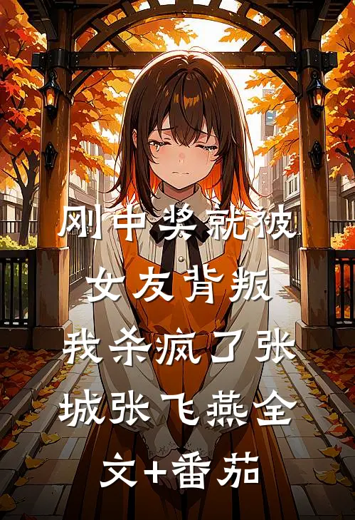 刚中奖就被女友背叛，我杀疯了张城张飞燕全文+番茄