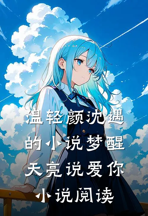 温轻颜沈遇的小说梦醒天亮说爱你小说阅读