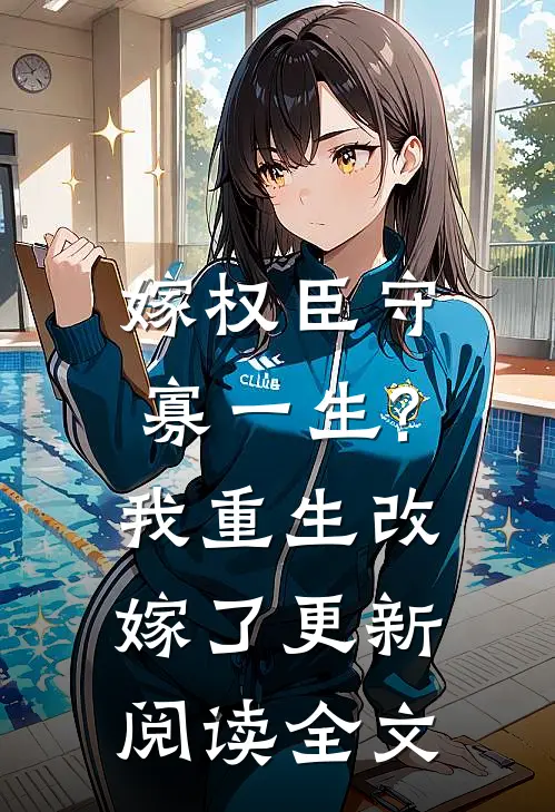 嫁权臣守寡一生?我重生改嫁了更新阅读全文