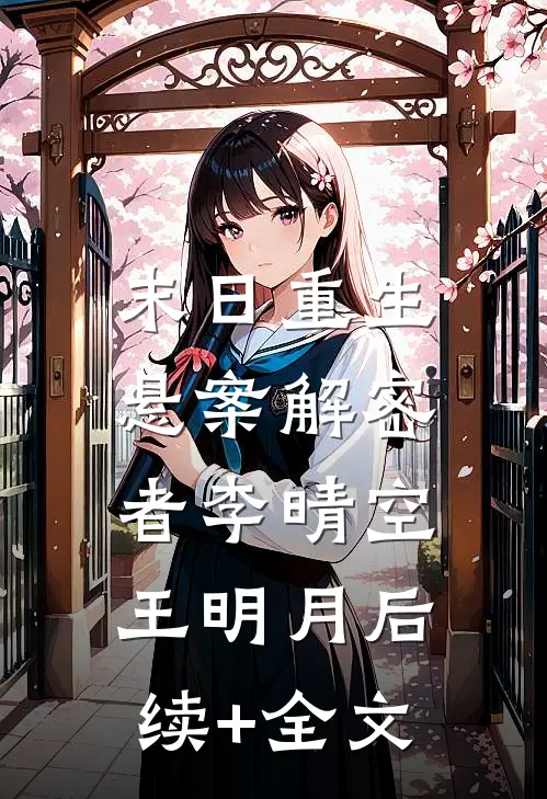 末日重生:悬案解密者李晴空王明月后续+全文