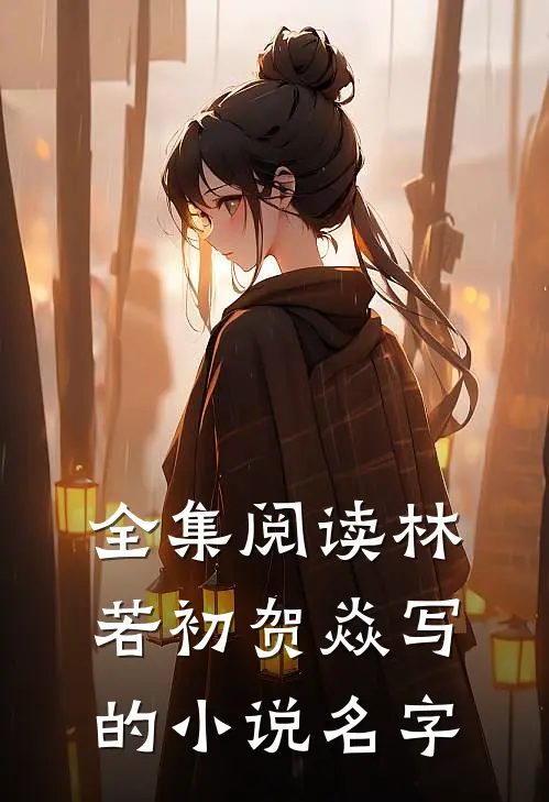 全集阅读林若初贺焱写的小说名字