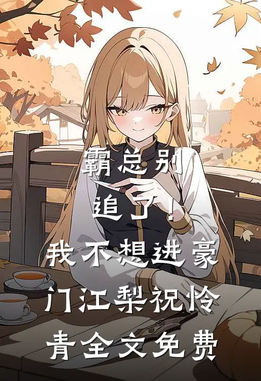 霸总别追了！我不想进豪门江梨祝怜青全文免费