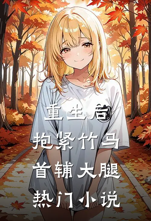 重生后，抱紧竹马首辅大腿热门小说