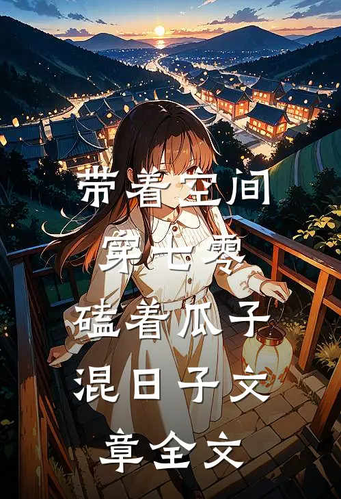 带着空间穿七零,磕着瓜子混日子文章全文