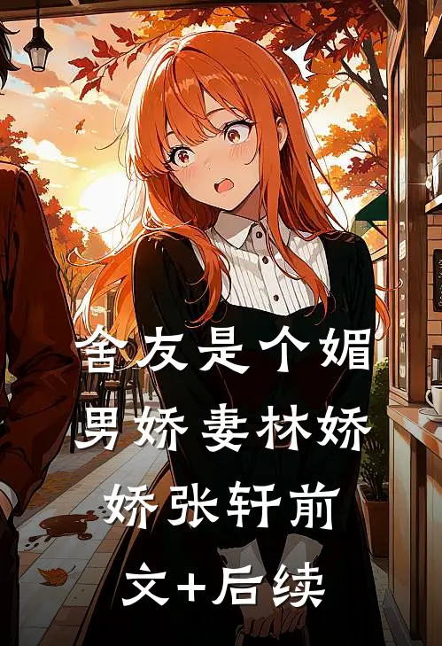 舍友是个媚男娇妻林娇娇张轩前文+后续