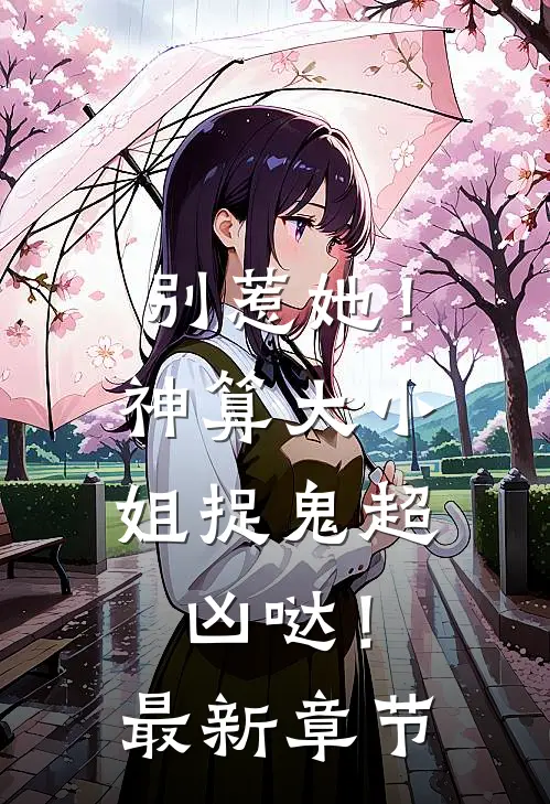 别惹她！神算大小姐捉鬼超凶哒！最新章节