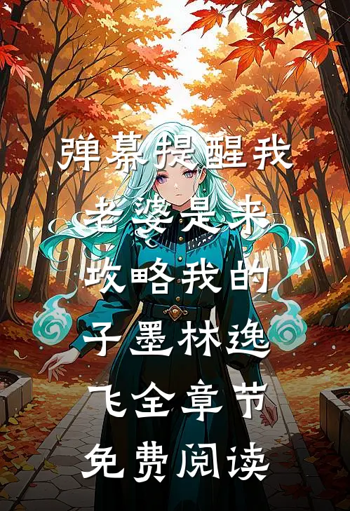 弹幕提醒我老婆是来攻略我的子墨林逸飞全章节免费阅读