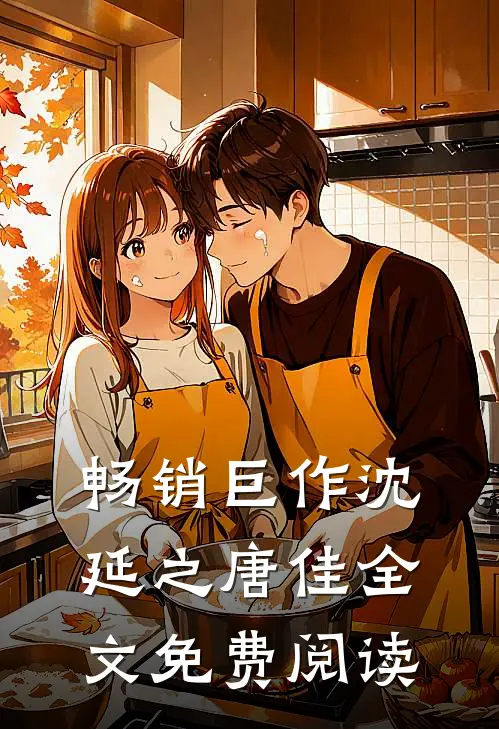 畅销巨作沈延之唐佳全文免费阅读