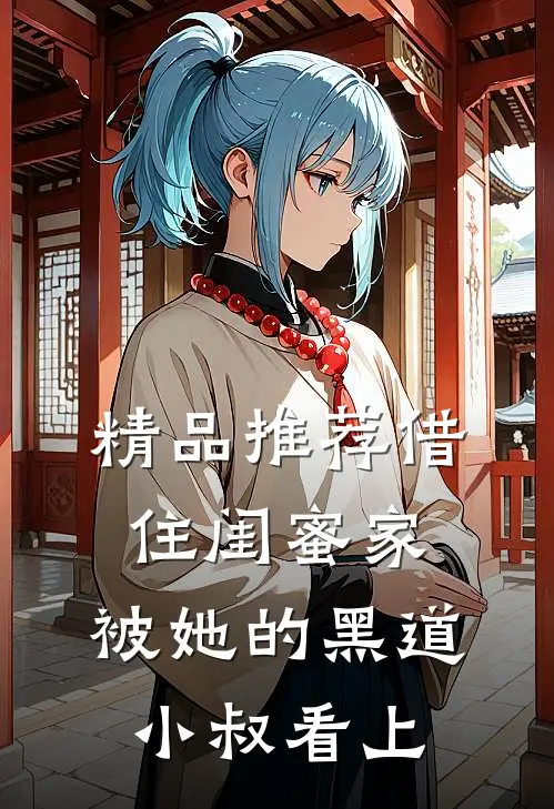 精品推荐借住闺蜜家，被她的黑道小叔看上