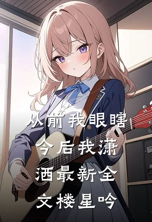 从前我眼瞎，今后我潇洒最新全文楼星吟