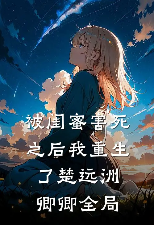 被闺蜜害死之后我重生了楚远洲卿卿全局