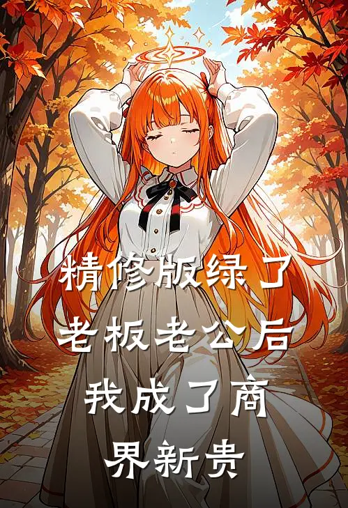 精修版绿了老板老公后，我成了商界新贵