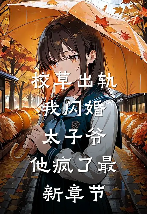 校草出轨，我闪婚太子爷，他疯了最新章节