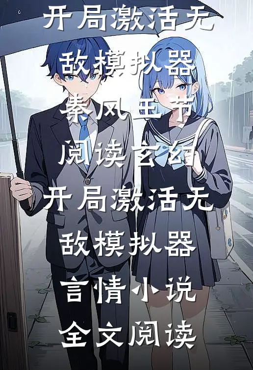 玄幻：开局激活无敌模拟器秦风王节阅读_玄幻：开局激活无敌模拟器言情小说全文阅读