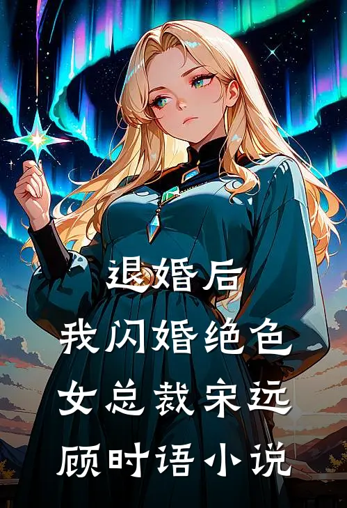 退婚后，我闪婚绝色女总裁宋远顾时语小说
