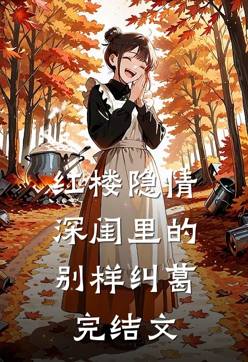 红楼隐情：深闺里的别样纠葛完结文