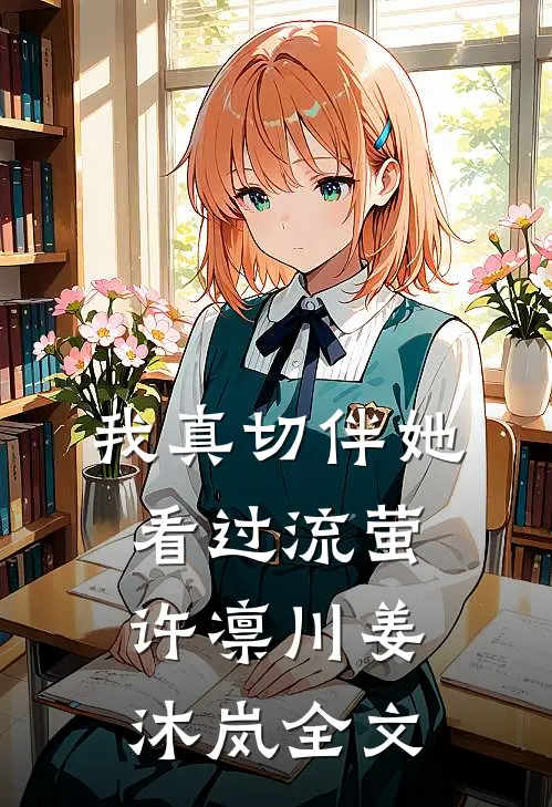 我真切伴她看过流萤： 许凛川姜沐岚全文