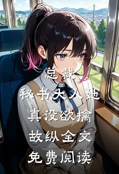 总裁，秘书大人她真没欲擒故纵全文免费阅读