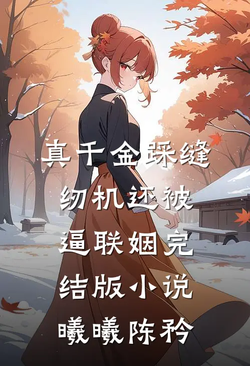 真千金踩缝纫机还被逼联姻完结版小说曦曦陈矜