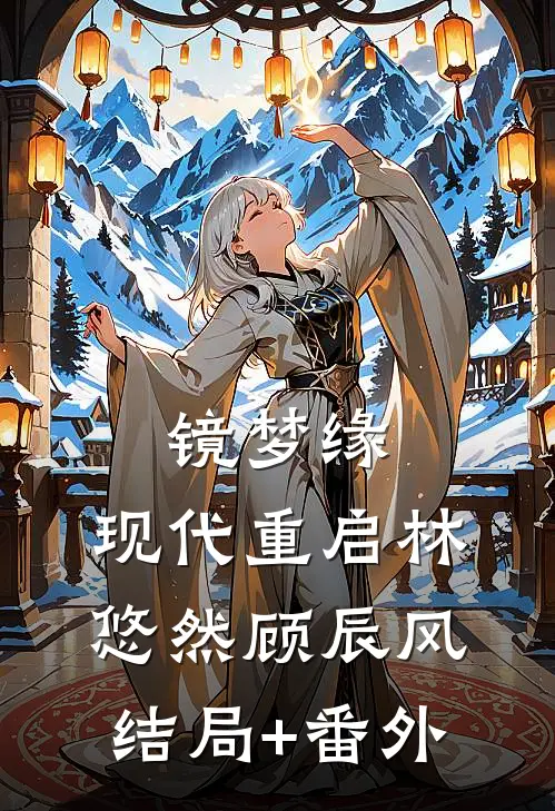 镜梦缘.现代重启林悠然顾辰风结局+番外