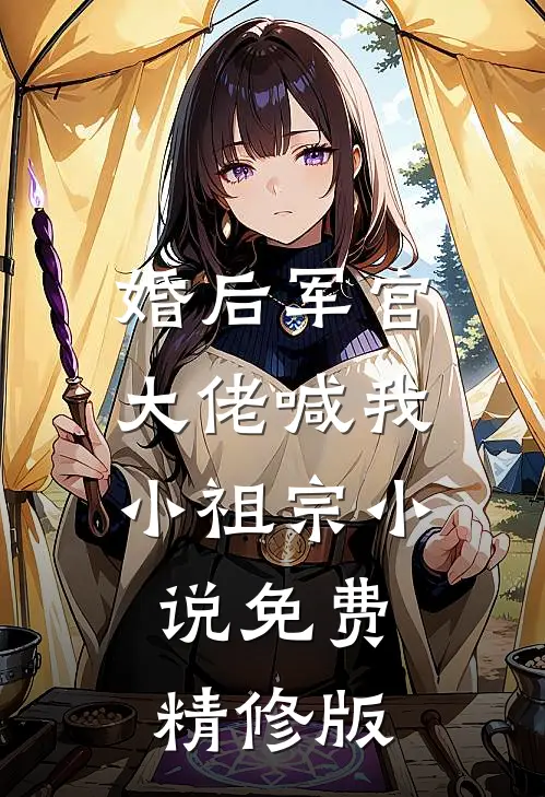 婚后军官大佬喊我小祖宗小说免费精修版