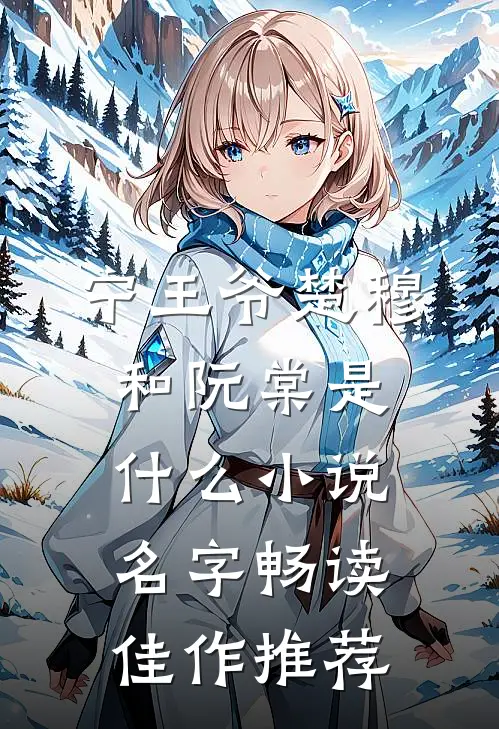 宁王爷楚穆和阮棠是什么小说名字畅读佳作推荐