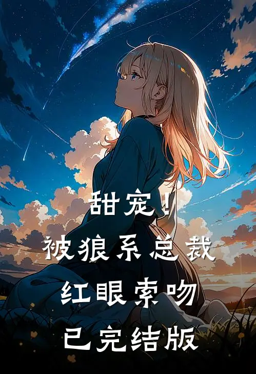 甜宠！被狼系总裁红眼索吻已完结版