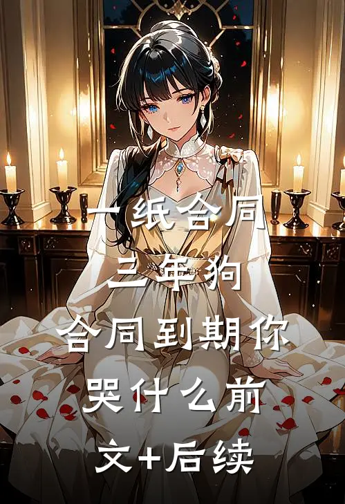 一纸合同三年狗，合同到期你哭什么前文+后续