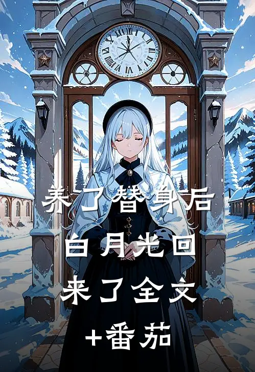 养了替身后，白月光回来了全文+番茄