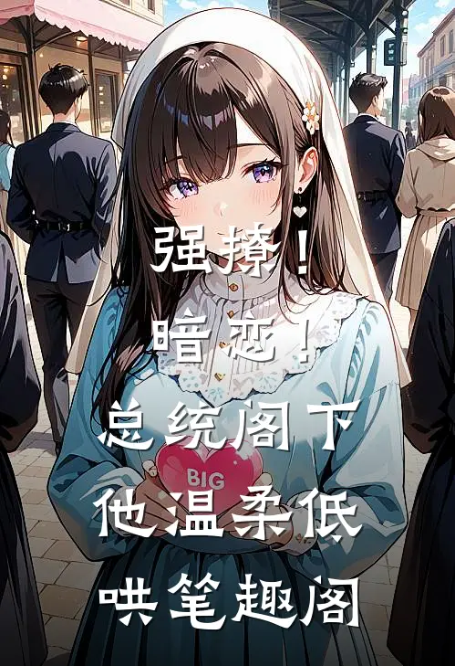 强撩！暗恋！总统阁下他温柔低哄笔趣阁