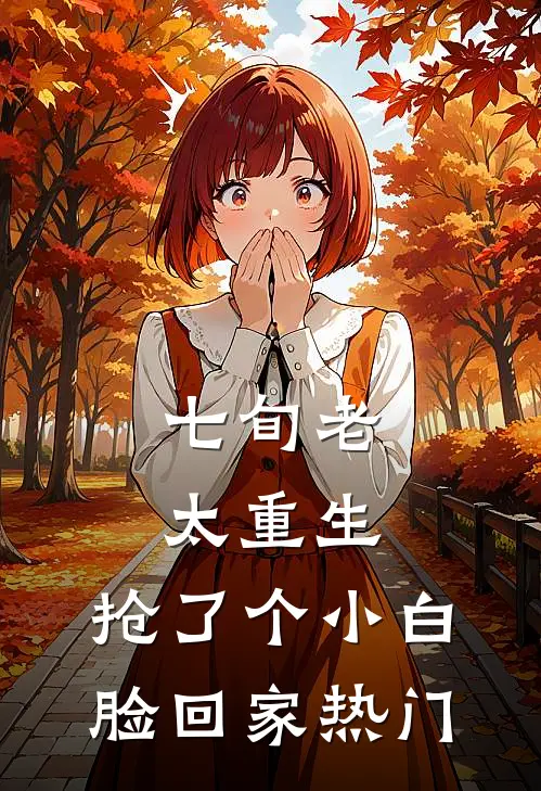 七旬老太重生，抢了个小白脸回家热门