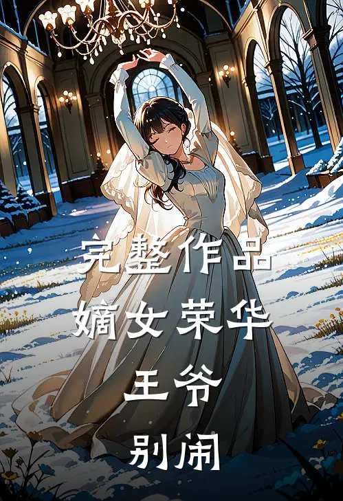 完整作品嫡女荣华：王爷，别闹