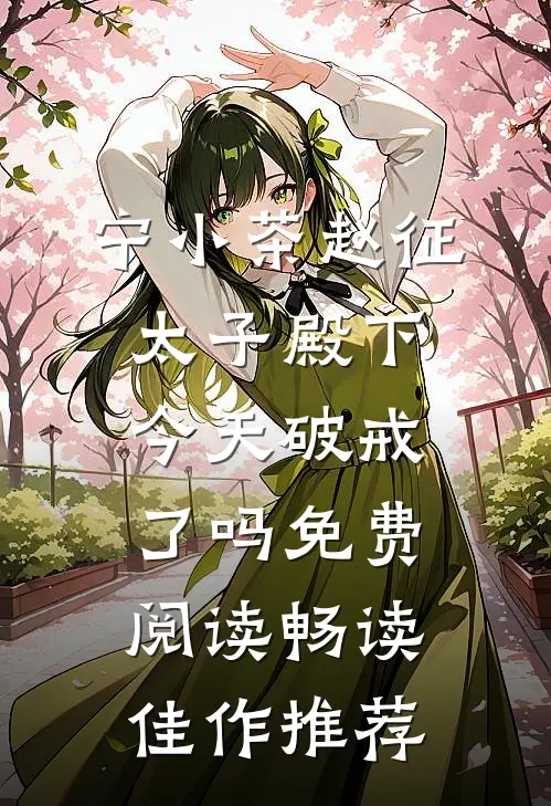 宁小茶赵征太子殿下今天破戒了吗免费阅读畅读佳作推荐