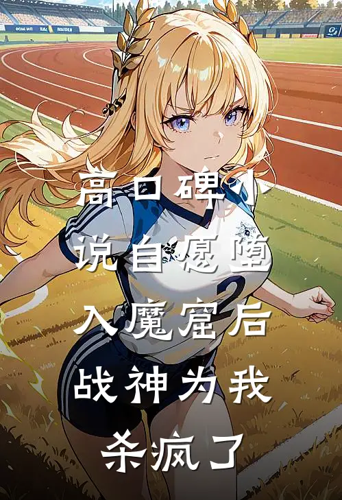 高口碑小说自愿堕入魔窟后，战神为我杀疯了