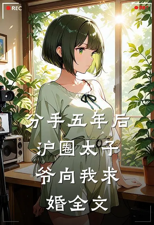 分手五年后，沪圈太子爷向我求婚全文