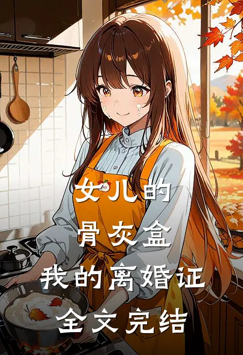 女儿的骨灰盒，我的离婚证全文完结