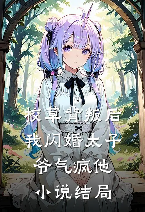 校草背叛后，我闪婚太子爷气疯他小说结局