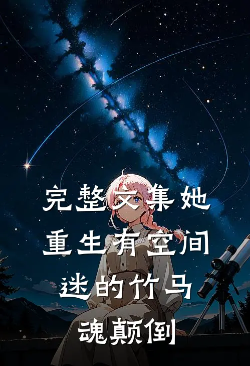 完整文集她重生有空间,迷的竹马魂颠倒