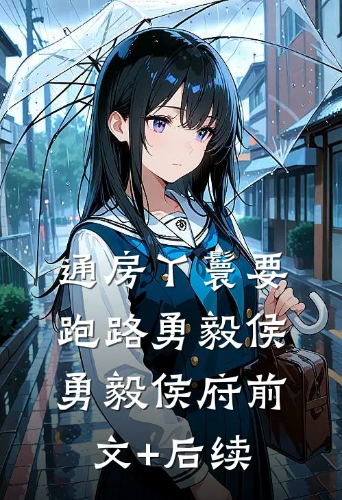 通房丫鬟要跑路勇毅侯勇毅侯府前文+后续