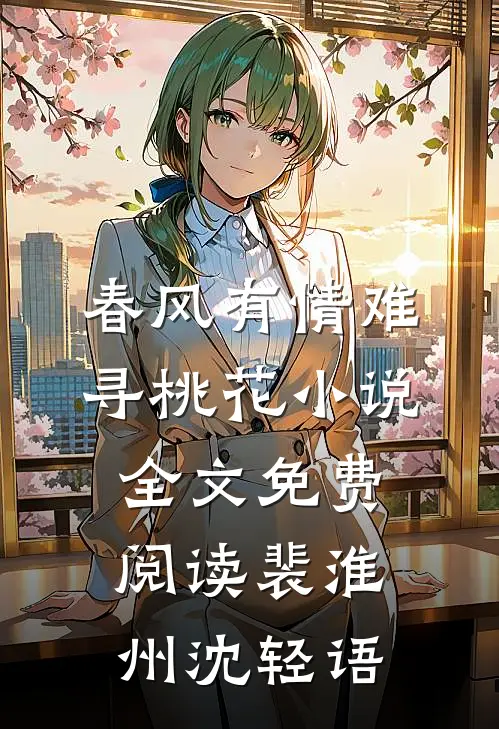 春风有情难寻桃花小说全文免费阅读裴淮州沈轻语