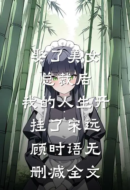 娶了美女总裁后，我的人生开挂了宋远顾时语无删减全文