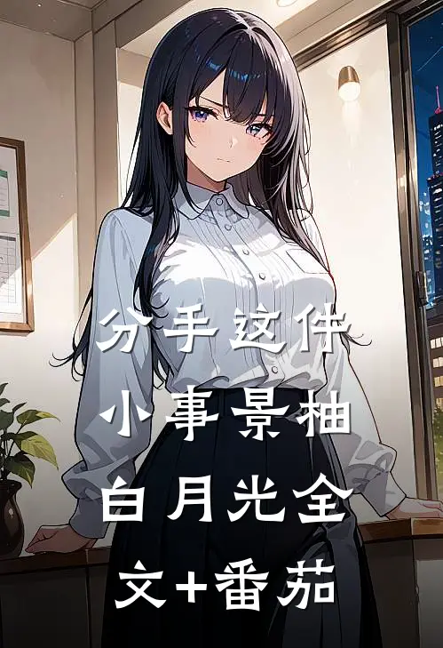 分手这件小事景柚白月光全文+番茄