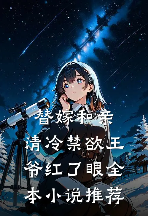 替嫁和亲，清冷禁欲王爷红了眼全本小说推荐