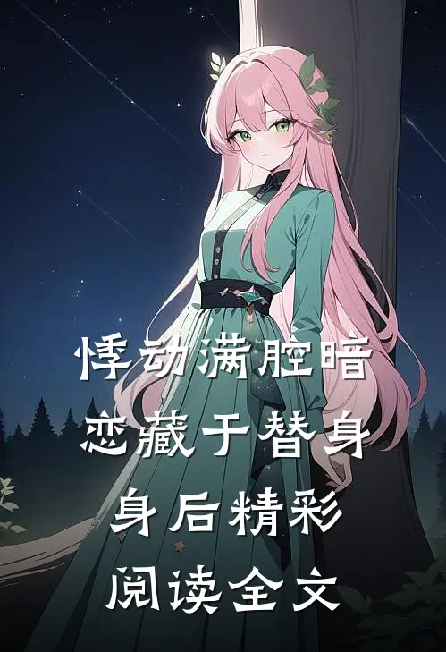 悸动满腔暗恋藏于替身身后精彩阅读全文