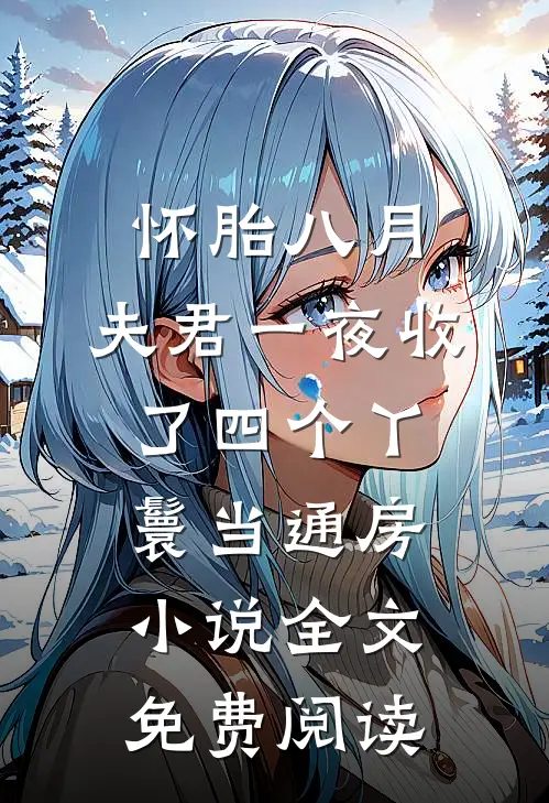 怀胎八月，夫君一夜收了四个丫鬟当通房小说全文免费阅读