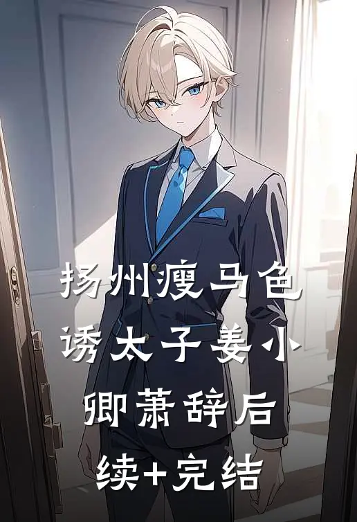 扬州瘦马色诱太子姜小卿萧辞后续+完结