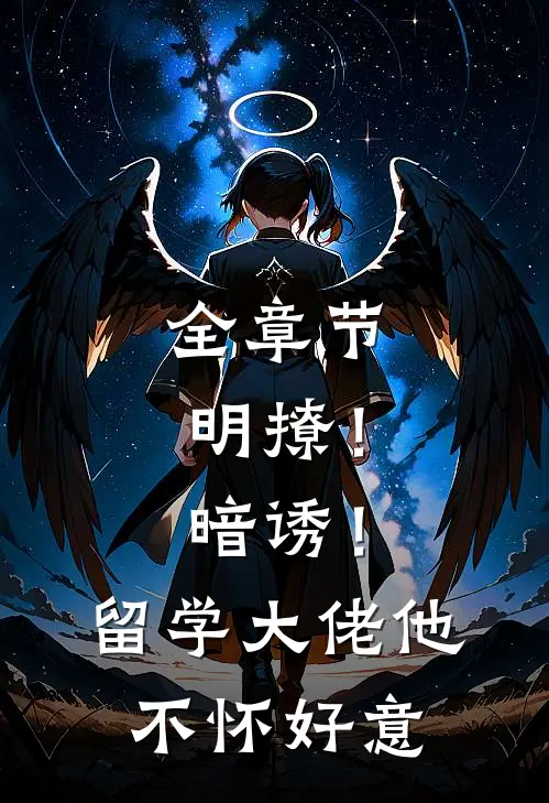 全章节明撩！暗诱！留学大佬他不怀好意