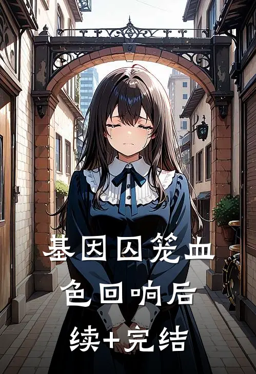 基因囚笼·血色回响后续+完结