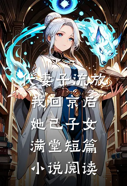 代妻子流放，我回京后她已子女满堂短篇小说阅读